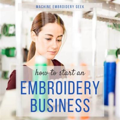 How to Start an Embroidery Business: A Comprehensive Guide with Key Considerations